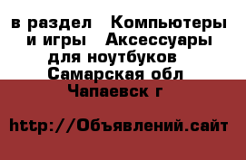  в раздел : Компьютеры и игры » Аксессуары для ноутбуков . Самарская обл.,Чапаевск г.